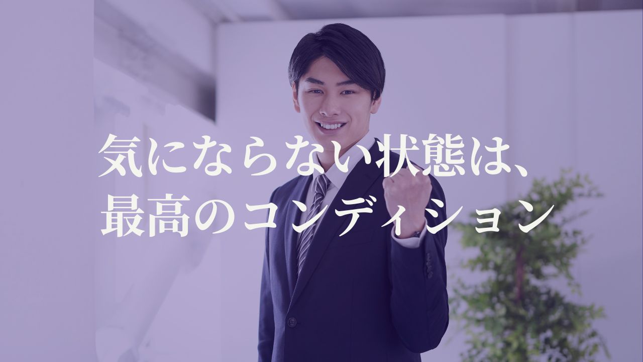 気にならない状態は、最高のコンディション