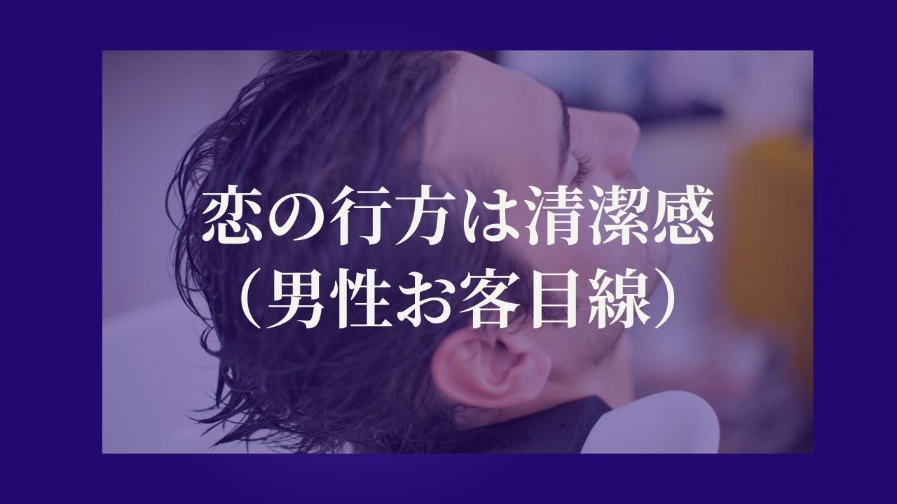 清潔感で、恋の行方は決まっている（男性お客目線）