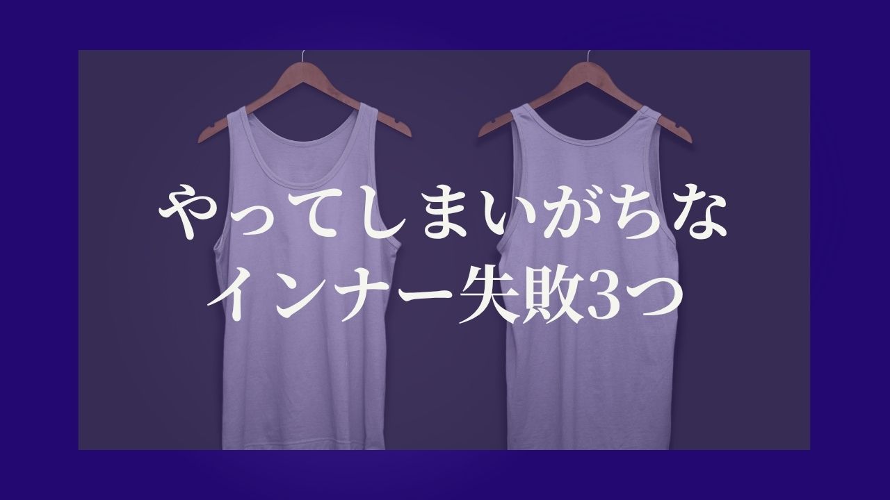 やってしまいがちなインナー失敗3つ