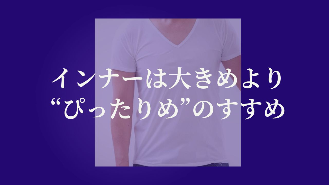 インナーは「大きめ」より、“ぴったりめ”のすすめ