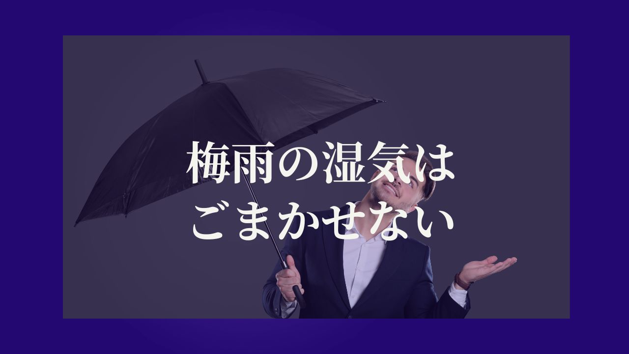 梅雨の湿気は、ごまかせない