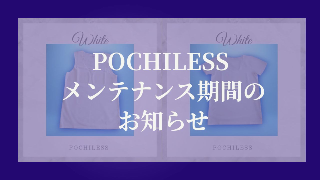 POCHILESS メンテナンス期間のお知らせ