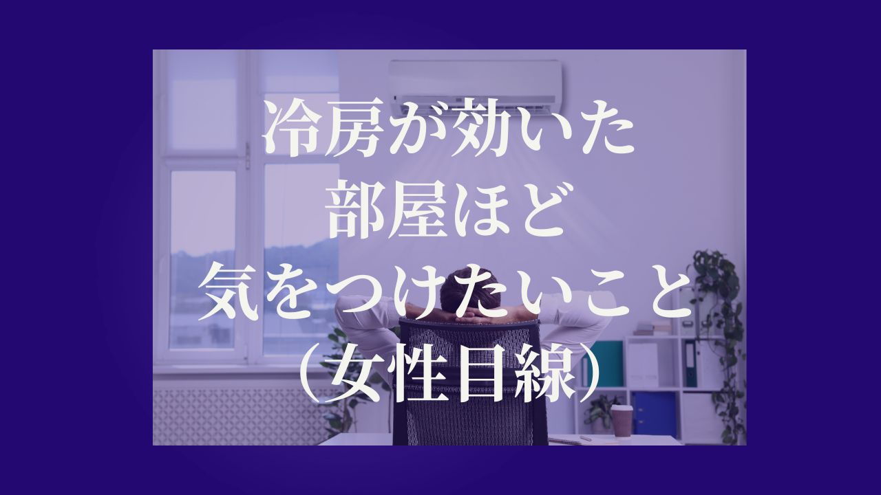 冷房が効いた部屋ほど気をつけたいこと（女性目線）