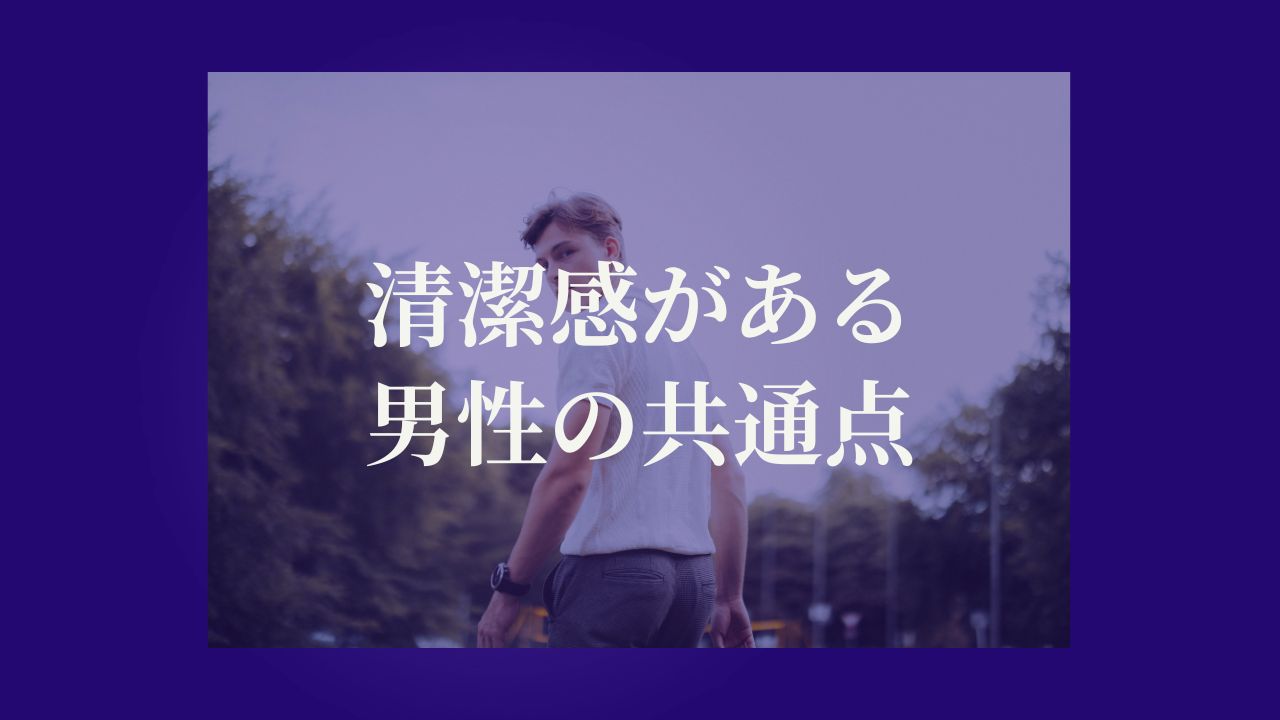 清潔感がある男性の共通点