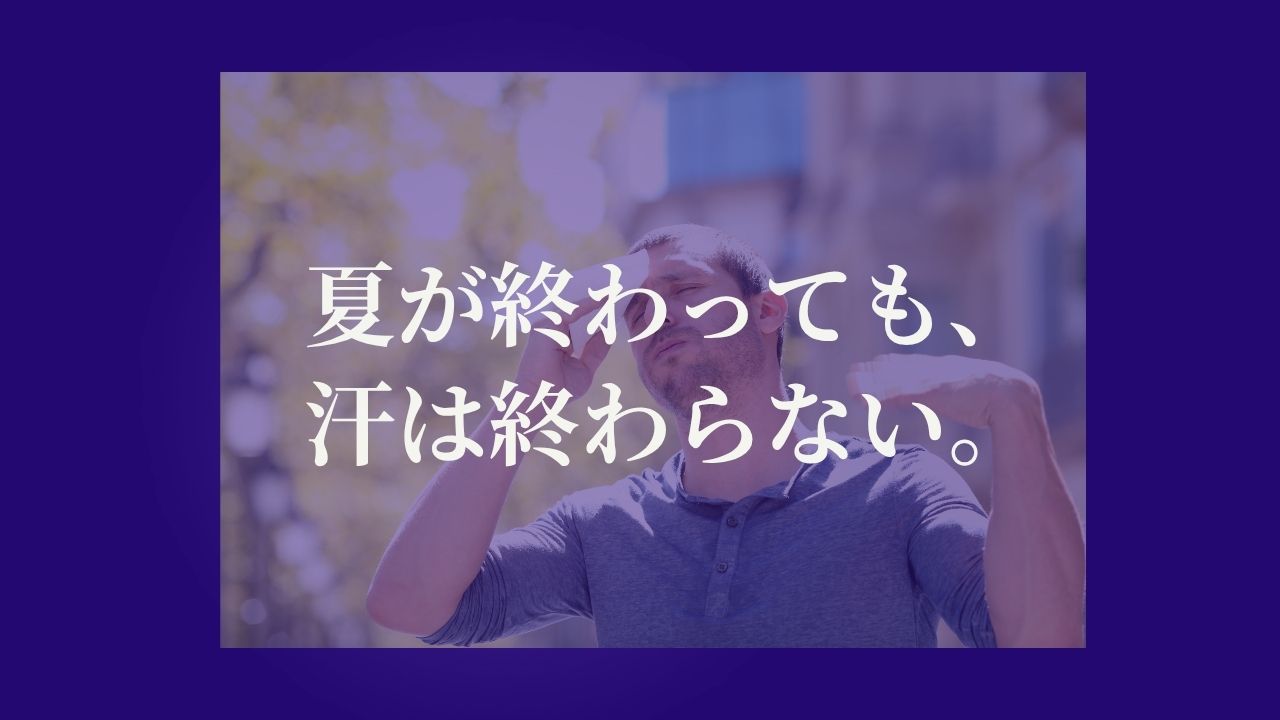 夏が終わっても、汗は終わらない。